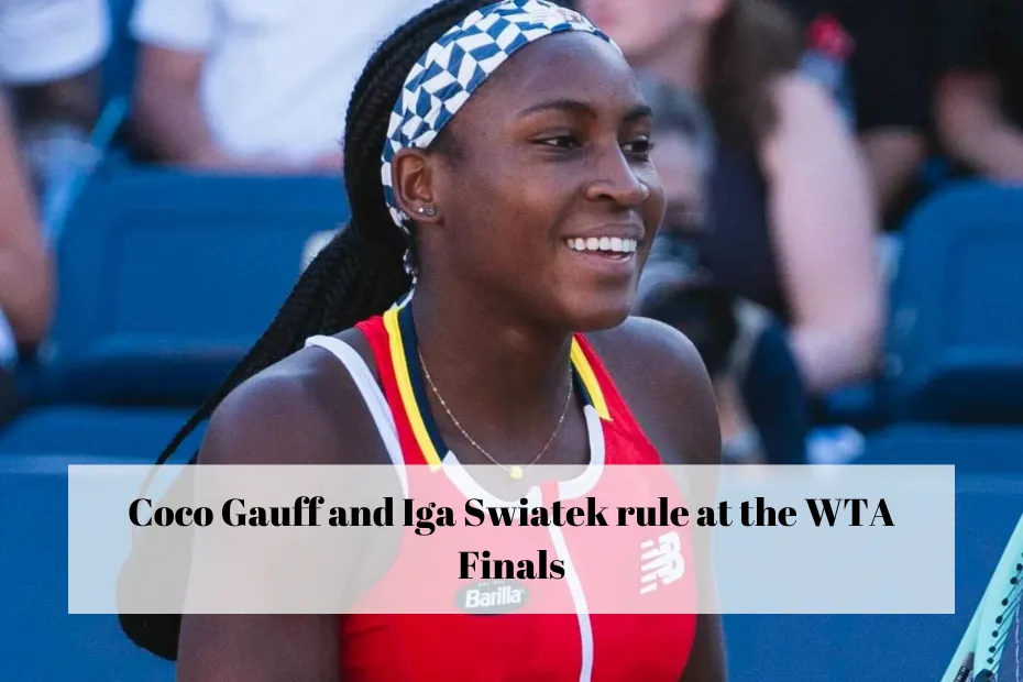 Coco Gauff and Iga Swiatek rule at the WTA Finals
