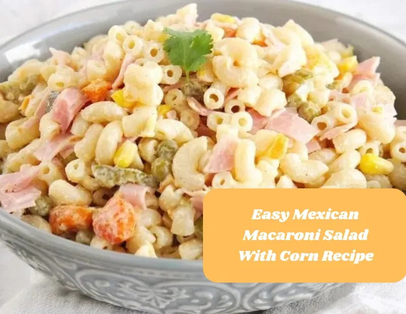 Easy Mexican Macaroni Salad With Corn Recipe