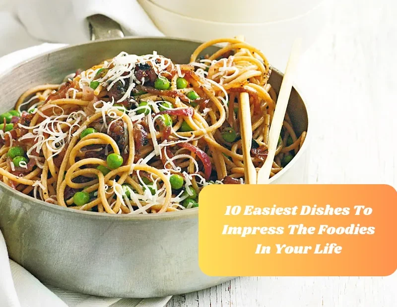 10 Easiest Dishes To Impress The Foodies In Your Life